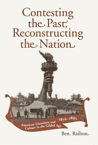 Contesting the Past, Reconstructing the Nation: American Literature and Culture in the Gilded Age, 18761893