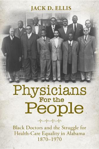 Physicians for the People: Black Doctors and the Struggle for Healthcare Equality in Alabama, 1870-1970
