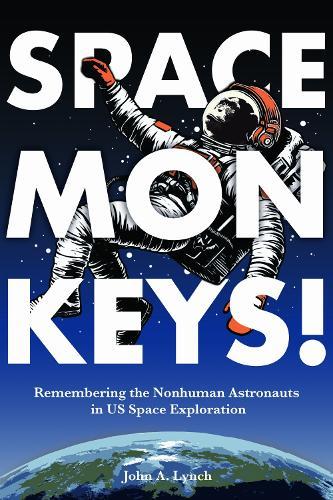 Space Monkeys!: Remembering the Nonhuman Astronauts in US Space Exploration