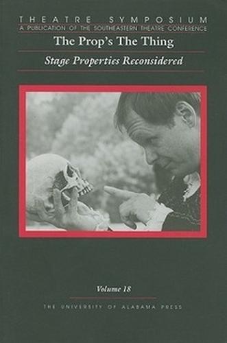 Theatre Symposium, V18: The Prop's the Thing: Stage Properties Reconsidered