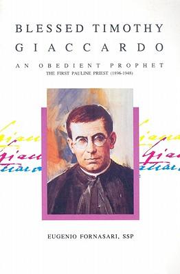 Blessed Timothy Giaccardo: An Obedient Prophet: The First Pauline Priest (1896-1948)