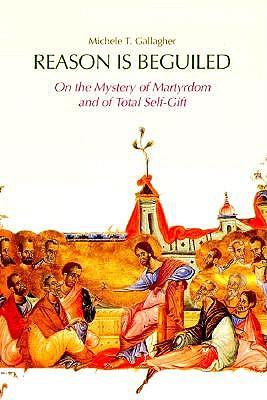 Reason is Beguiled: On the Mystery of Martyrdom and of Total Self Gift
