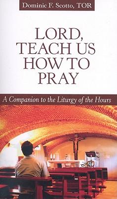 Lord, Teach Us How to Pray: A Companion to the Liturgy of the Hours