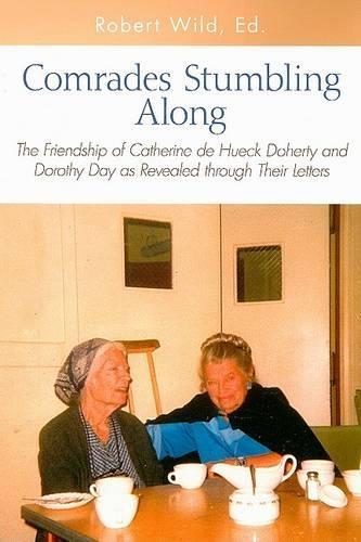 Comrades Stumbling Along: The Friendship of Catherine de Hueck Doherty and Dorothy Day as Revealed Through Their Letters