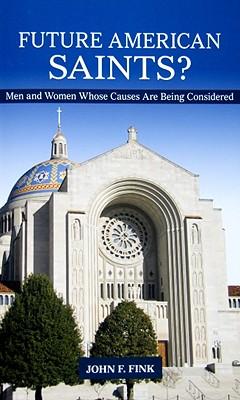 Future American Saints?: Men and Women Whose Causes for Canonization Are Being Considered