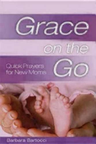Grace on the Go: Quick Prayers for New Moms: Quick Prayers for New Moms