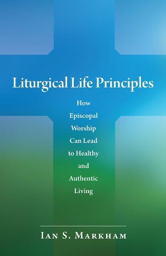 Liturgical Life Principles: How Episcopal Worship Can Lead to Healthy and Authentic Living