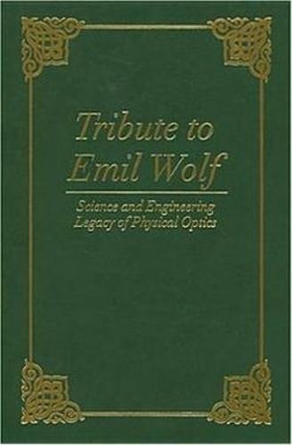 Tribute to Emil Wolf: Science and Engineering Legacy of Physical Optics