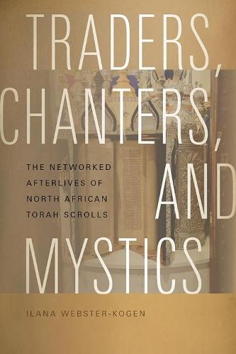 Traders, Chanters and Mystics: The Networked Afterlives of North African Torah Scrolls