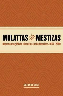 Mulattas and Mestizas, 1850-2000: Representing Mixed Identities in the Americas