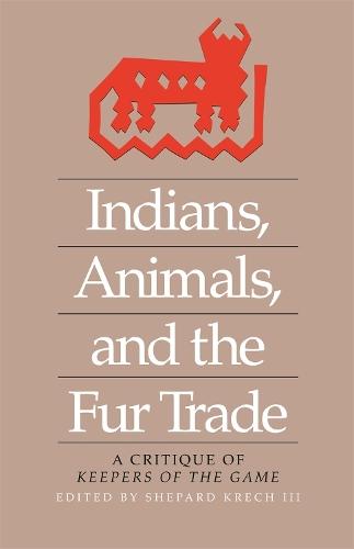 Indians, Animals, and the Fur Trade: A Critique of Keepers of the Game