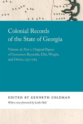 Colonial Records of the State of Georgia: Volume 28, Part 1: Original Papers of Governors Reynolds, Ellis, Wright, and Others, 1757-1763