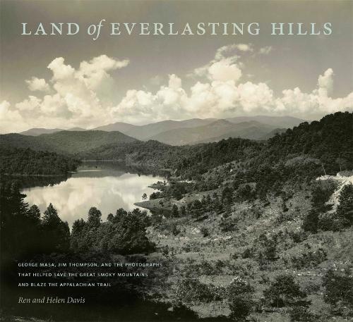 Land of Everlasting Hills: George Masa, Jim Thompson, and the Photographs That Helped Save the Great Smoky Mountains and Blaze the Appalachian Trail
