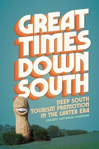 Great Times Down South: Deep South Tourism Promotion in the Carter Era
