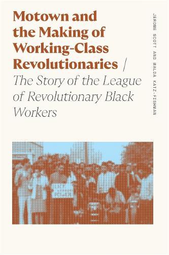 Motown and the Making of Working-Class Revolutionaries: The Story of the League of Revolutionary Black Workers