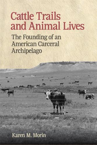 Cattle Trails and Animal Lives: The Founding of an American Carceral Archipelago