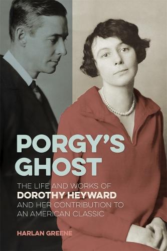 Porgy’s Ghost: The Life and Works of Dorothy Heyward and Her Contribution to an American Classic
