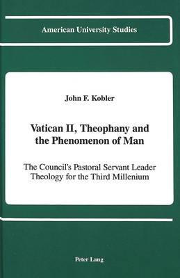 Vatican II, Theophany and the Phenomenon of Man: The Council's Pastoral Servant Leader Theology for the Third Millennium