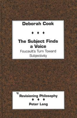 The Subject Finds a Voice: Foucault's Turn Toward Subjectivity