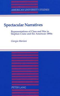 Spectacular Narratives: Representation of Class and War in Stephen Crane and the American 1890s