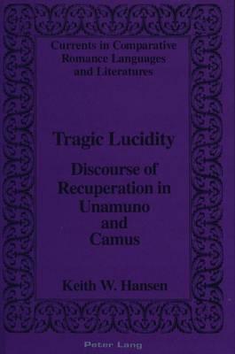 Tragic Lucidity: Discourse of Recuperation in Unamuno and Camus