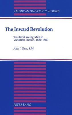 The Inward Revolution: Troubled Young Men in Victorian Fiction, 1850-1880