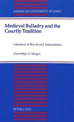 Medieval Balladry and the Courtly Tradition: Literature of Revolt and Assimulation