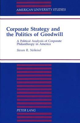 Corporate Strategy and the Politics of Goodwill: A Political Analysis of Corporate Philanthropy in America