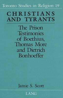 Christians and Tyrants: The Prison Testimonies of Boethius, Thomas More and Dietrich Bonhoeffer