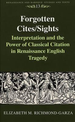 Forgotten Cites/Sights: Interpretation and the Power of Classical Citation in Renaissance English Tragedy