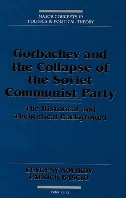 Gorbachev and the Collapse of the Soviet Communist Party: The Historical and Theoretical Background
