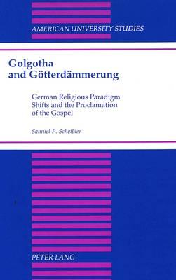 Golgotha and Goetterdaemmerung: German Religious Paradigm Shifts and the Proclamation of the Gospel