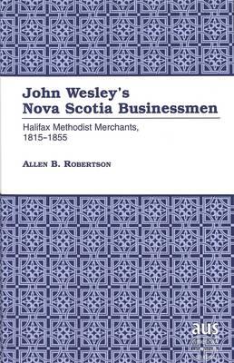 John Wesley's Nova Scotia Businessmen: Halifax Methodist Merchants, 1815-1855