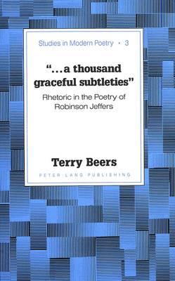 ..A Thousand Graceful Subtleties: Rhetoric in the Poetry of Robinson Jeffers