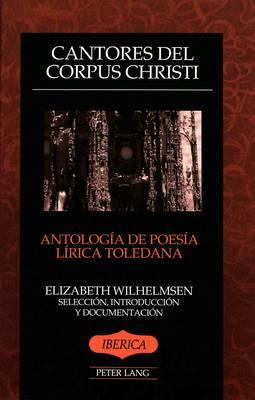 Cantores del dorpus Christi: Antologia de Poesia Lirica Toledana Seleccion, Introduccion y Documentacion
