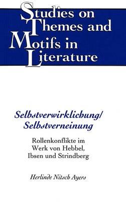 Selbstverwirklichung/Selbstverneinung: Rollenkonflikte Im Werk von Hebbel, Ibsen und Strindberg