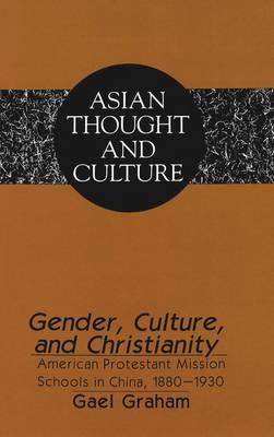 Gender, Culture, and Christianity: American Protestant Mission Schools in China 1880-1930