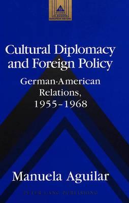 Cultural Diplomacy and Foreign Policy: German-American Relations, 1955-1968