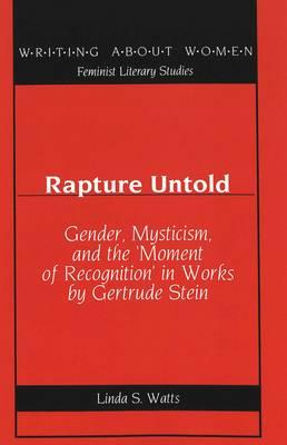 Rapture Untold: Gender, Mysticism, and the 'Moment of Recognition' in Works by Gertrude Stein