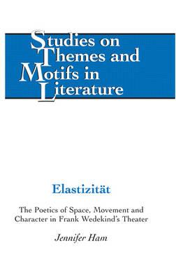 Elastizitaet: The Poetics of Space, Movement and Character in Frank Wedekind’s Theater