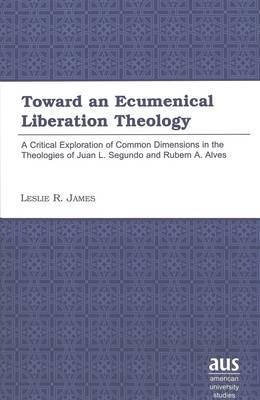 Toward an Ecumenical Liberation Theology: A Critical Exploration of Common Dimensions in the Theologies of Juan I. Segundo and Rubem A. Alves