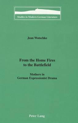 From the Home Fires to the Battlefield: Mothers in German Expressionist Drama