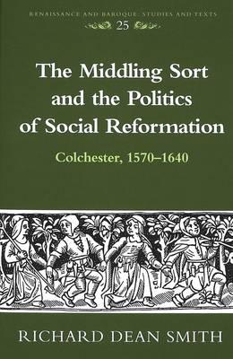 The Middling Sort and the Politics of Social Reformation: Colchester, 1570-1640