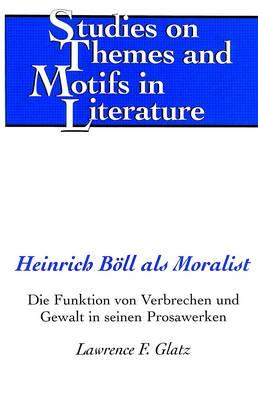 Heinrich Boell als Moralist: Die Funktion von Verbrechen und Gewalt in Seinen Prosawerken