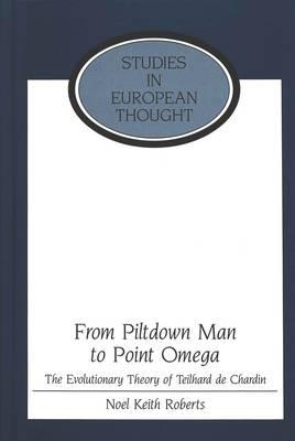 From Piltdown Man to Point Omega: The Evolutionary Theory of Teilhard De Chardin