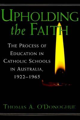 Upholding the Faith: The Process of Education in Catholic Schools in Australia, 1922-1965