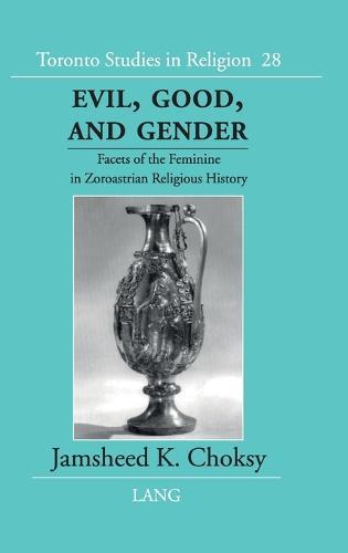Evil, Good and Gender: Facets of the Feminine in Zoroastrian Religious History