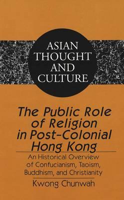 The Public Role of Religion in Post-colonial Hong Kong: An Historical Overview of Confucianism, Taoism, Buddhism, and Christianity