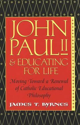 John Paul II and Educating for Life: Moving Toward a Renewal of Catholic Educational Philosophy