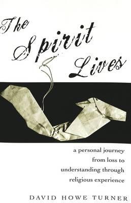 The Spirit Lives: A Personal Journey from Loss to Understanding Through Religious Experience